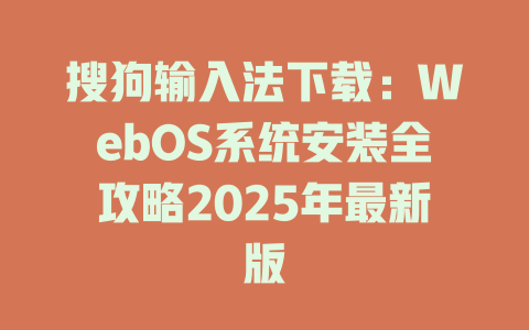 搜狗输入法下载:WebOS系统安装全攻略2025年最新版 搜狗输入法下载:WebOS系统安装全攻略2025年最新版 一