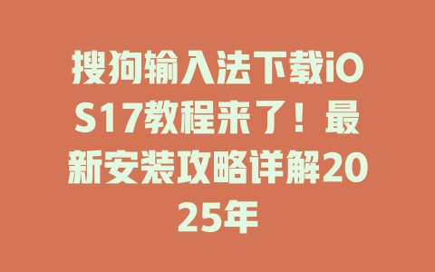 搜狗输入法下载iOS17教程来了!最新安装攻略详解2025年 搜狗输入法下载iOS17教程来了!最新安装攻略详解2025年 一