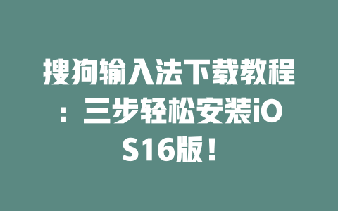 搜狗输入法下载教程:三步轻松安装iOS16版! 搜狗输入法下载教程:三步轻松安装iOS16版! 一