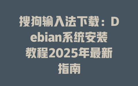 搜狗输入法下载：Debian系统安装教程2025年最新指南 一