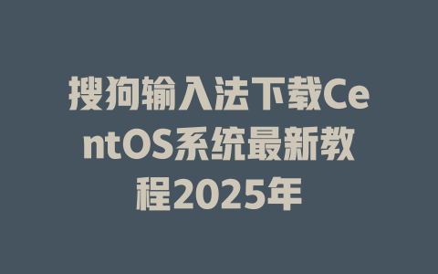 搜狗输入法下载CentOS系统最新教程2025年 搜狗输入法下载CentOS系统最新教程2025年 二