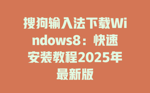 搜狗输入法下载Windows8:快速安装教程2025年最新版 搜狗输入法下载Windows8:快速安装教程2025年最新版 一