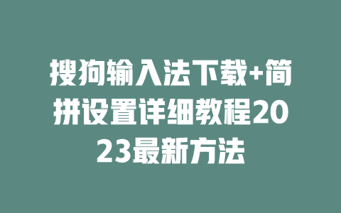搜狗输入法下载+简拼设置详细教程2023最新方法 一