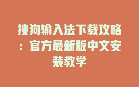 搜狗输入法下载攻略：官方最新版中文安装教学 一