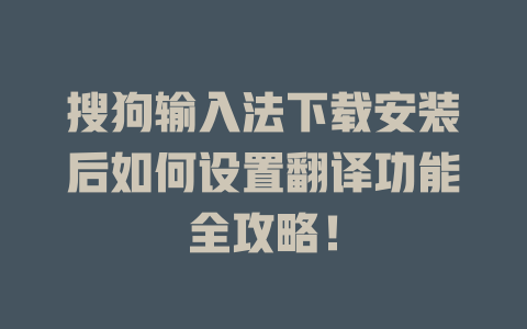 搜狗输入法下载安装后如何设置翻译功能全攻略！ 一