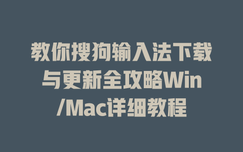 教你搜狗输入法下载与更新全攻略Win/Mac详细教程 教你搜狗输入法下载与更新全攻略Win/Mac详细教程 一