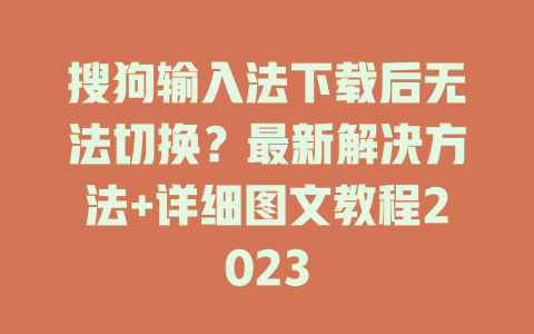 搜狗输入法下载后无法切换？最新解决方法+详细图文教程2023 一