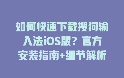 如何快速下载搜狗输入法iOS版?官方安装指南+细节解析 如何快速下载搜狗输入法iOS版?官方安装指南+细节解析 一