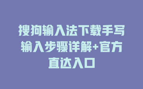 搜狗输入法下载手写输入步骤详解+官方直达入口 一