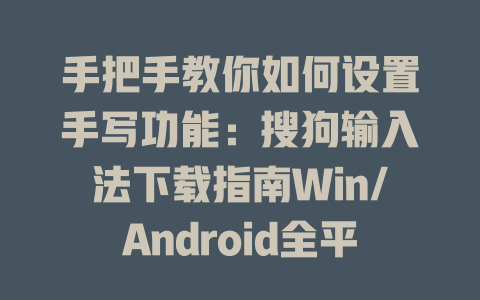 手把手教你如何设置手写功能:搜狗输入法下载指南Win/Android全平台 手把手教你如何设置手写功能:搜狗输入法下载指南Win/Android全平台 一