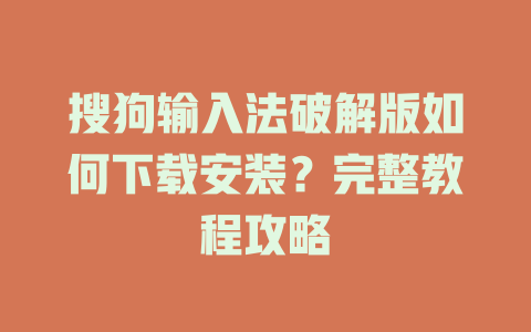 搜狗输入法破解版如何下载安装？完整教程攻略 一