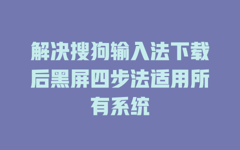 解决搜狗输入法下载后黑屏四步法适用所有系统 二