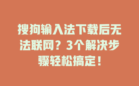 搜狗输入法下载后无法联网？3个解决步骤轻松搞定！ 一