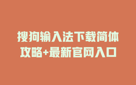 搜狗输入法下载简体攻略+最新官网入口 一