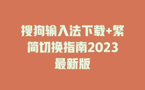 搜狗输入法下载+繁简切换指南2023最新版 搜狗输入法下载+繁简切换指南2023最新版 一