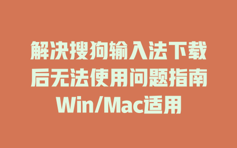解决搜狗输入法下载后无法使用问题指南Win/Mac适用 解决搜狗输入法下载后无法使用问题指南Win/Mac适用 一