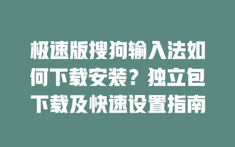 极速版搜狗输入法如何下载安装?独立包下载及快速设置指南 极速版搜狗输入法如何下载安装?独立包下载及快速设置指南 一