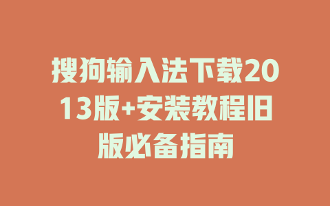 搜狗输入法下载2013版+安装教程旧版必备指南 一