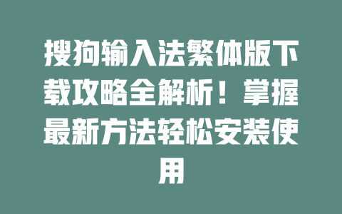 搜狗输入法繁体版下载攻略全解析！掌握最新方法轻松安装使用 一