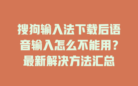 搜狗输入法下载后语音输入怎么不能用？最新解决方法汇总 一