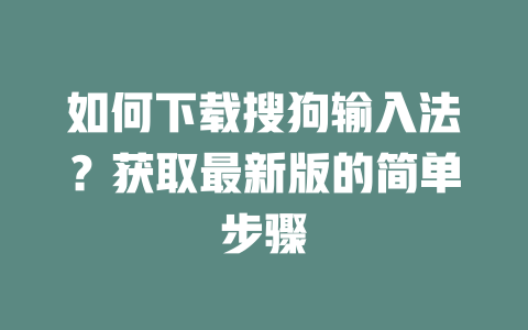 如何下载搜狗输入法？获取最新版的简单步骤 一