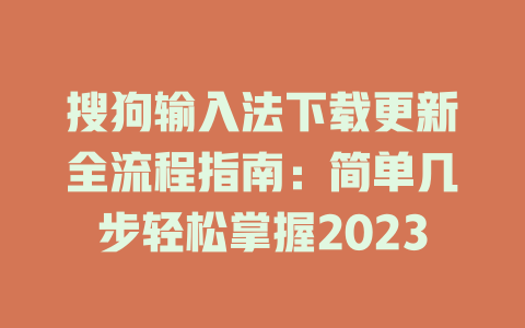 搜狗输入法下载更新全流程指南：简单几步轻松掌握2023 一