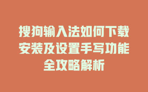 搜狗输入法如何下载安装及设置手写功能全攻略解析 一