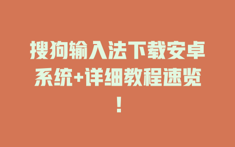 搜狗输入法下载安卓系统+详细教程速览！ 一