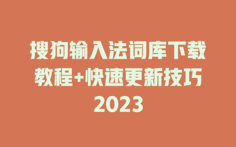 搜狗输入法词库下载教程+快速更新技巧2023 一
