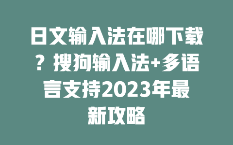 日文输入法在哪下载?搜狗输入法+多语言支持2023年最新攻略 日文输入法在哪下载?搜狗输入法+多语言支持2023年最新攻略 一