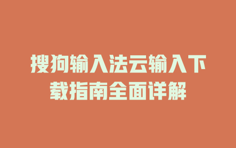 搜狗输入法云输入下载指南全面详解 一